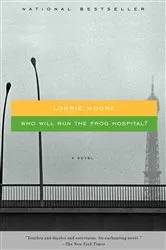 Book cover of Who Will Run the Frog Hospital? by Lorrie Moore