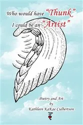 Book cover of Who Would Have “Thunk” I Could Be an “Artist” by Kathleen KaKae Culbertson