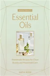 Book cover of Whole Beauty: Essential Oils by Shiva Rose