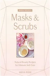 Book cover of Whole Beauty: Masks & Scrubs by Shiva Rose