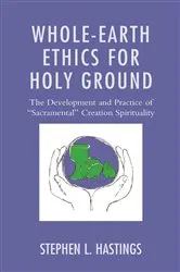 Book cover of Whole-Earth Ethics for Holy Ground by Stephen L. Hastings