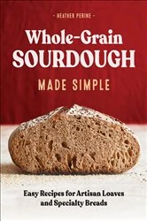 Book cover of Whole-Grain Sourdough Made Simple by Heather Perine