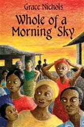 Book cover of Whole Of A Morning Sky by Grace Nichols