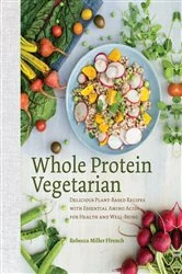 Book cover of Whole Protein Vegetarian: Delicious Plant-Based Recipes with Essential Amino Acids for Health and Well-Being by Rebecca Ffrench