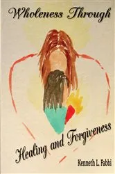 Book cover of Wholeness Through Healing and Forgiveness by Unknown