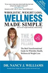 Book cover of Wholistic, Weight Loss, Wellness Made Simple by Dr. Nancy J. Williams