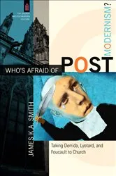 Book cover of Who's Afraid of Postmodernism? (The Church and Postmodern Culture) by James K. A. Smith