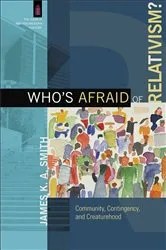 Book cover of Who's Afraid of Relativism? (The Church and Postmodern Culture) by James K. A. Smith