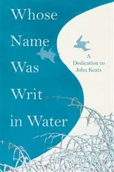 Book cover of Whose Name was Writ in Water - A Dedication to John Keats by Various