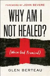Book cover of Why Am I Not Healed? by Glen Berteau