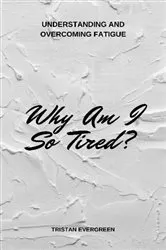 Book cover of Why Am I So Tired? by Tristan Evergreen