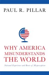 Book cover of Why America Misunderstands the World by Paul Pillar