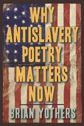 Book cover of Why Antislavery Poetry Matters Now by Brian Yothers