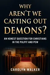 Book cover of Why Aren't We Casting Out Demons? by Carolyn Walker