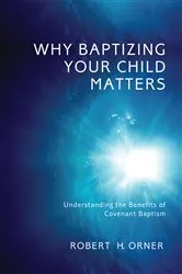 Book cover of Why Baptizing Your Child Matters by Robert H. Orner