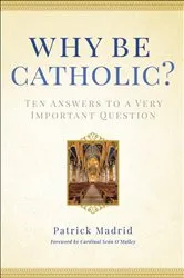 Book cover of Why Be Catholic? by Patrick Madrid