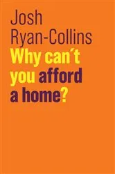 Book cover of Why Can't You Afford a Home? by Josh Ryan-Collins