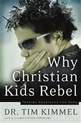 Book cover of Why Christian Kids Rebel by Tim Kimmel