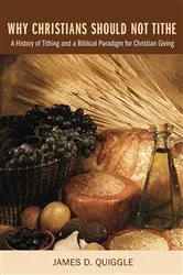 Book cover of Why Christians Should Not Tithe by James D. Quiggle