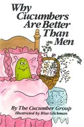 Book cover of Why Cucumbers Are Better Than Men by The Cucumber Group