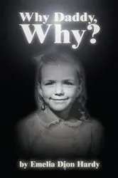 Book cover of Why Daddy, Why? by Emelia Dion Hardy