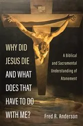 Book cover of Why Did Jesus Die and What Does That Have to Do with Me? by Fred R. Anderson