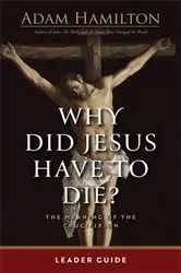 Book cover of Why Did Jesus Have to Die? - Leader Guide by Adam Hamilton
