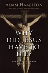 Book cover of Why Did Jesus Have to Die? by Adam Hamilton