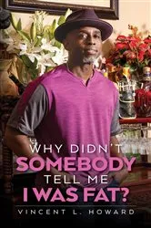 Book cover of Why Didn't Somebody Tell Me I Was Fat? by Vincent L. Howard