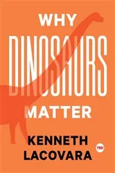 Book cover of Why Dinosaurs Matter by Kenneth Lacovara