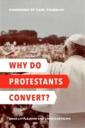 Book cover of Why Do Protestants Convert? by Brad Littlejohn