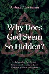 Book cover of Why Does God Seem So Hidden? by Joshua C. Waltman
