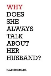 Book cover of Why Does She Always Talk About Her Husband? by David Romanda