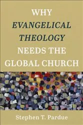 Book cover of Why Evangelical Theology Needs the Global Church by Stephen T. Pardue