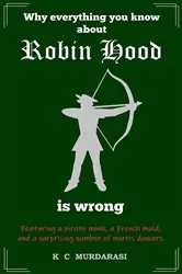 Book cover of Why Everything You Know about Robin Hood Is Wrong by K C Murdarasi
