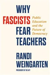 Book cover of Why Fascists Fear Teachers by Randi Weingarten