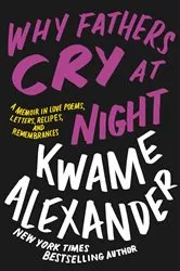 Book cover of Why Fathers Cry at Night by Kwame Alexander