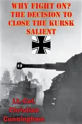 Book cover of Why Fight On? The Decision To Close The Kursk Salient by Lieutenant Colonel Christian Cunningham
