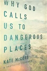 Book cover of Why God Calls Us to Dangerous Places by Kate McCord