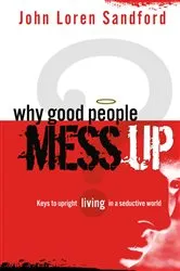 Book cover of Why Good People Mess Up by John Loren Sandford