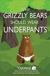 Book cover of Why Grizzly Bears Should Wear Underpants by Matthew Inman