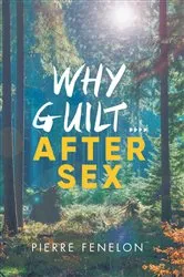 Book cover of Why Guilt . . . . After Sex by Pierre Fenelon
