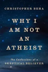 Book cover of Why I Am Not an Atheist by Christopher Beha