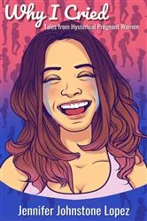 Book cover of Why I Cried by Jennifer Johnstone Lopez