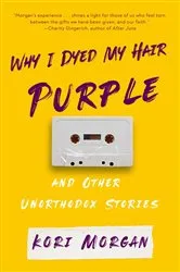 Book cover of Why I Dyed My Hair Purple and Other Unorthodox Stories by Unknown