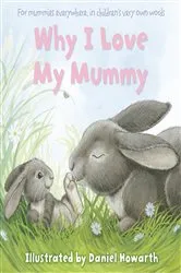 Book cover of Why I Love My Mummy by Daniel Howarth