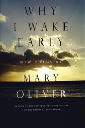 Book cover of Why I Wake Early by Mary Oliver