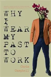 Book cover of Why I Wear My Past To Work by Chris Campbell