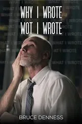 Book cover of Why I Wrote wot I Wrote by Bruce Denness