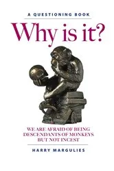 Book cover of Why Is It ... We are Afraid of Being Descendants of Monkeys but Not Incest? by Harry Margulies